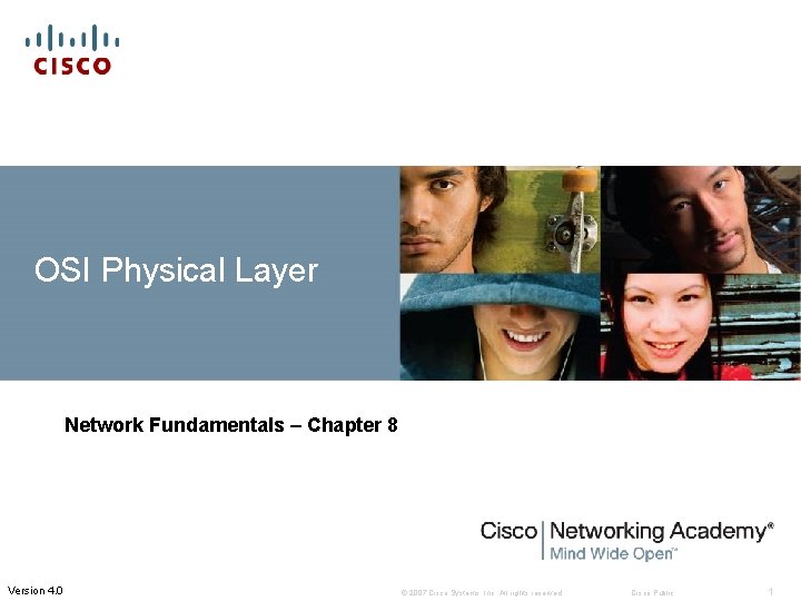 OSI Physical Layer Network Fundamentals – Chapter 8 Version 4. 0 © 2007 Cisco