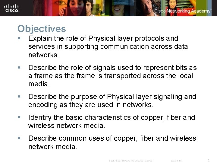 Objectives § Explain the role of Physical layer protocols and services in supporting communication