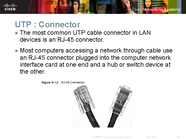 UTP : Connector The most common UTP cable connector in LAN devices is an