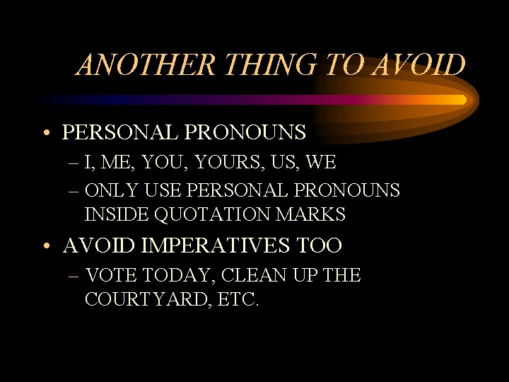 ANOTHER THING TO AVOID • PERSONAL PRONOUNS – I, ME, YOURS, US, WE – ANOTHER THING TO AVOID • PERSONAL PRONOUNS – I, ME, YOURS, US, WE –