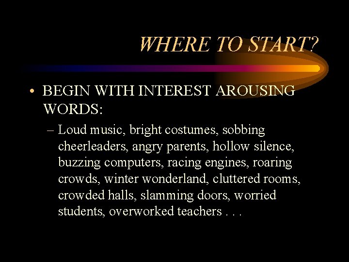 WHERE TO START? • BEGIN WITH INTEREST AROUSING WORDS: – Loud music, bright costumes, WHERE TO START? • BEGIN WITH INTEREST AROUSING WORDS: – Loud music, bright costumes,