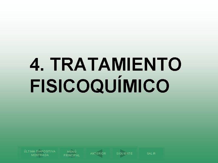 4. TRATAMIENTO FISICOQUÍMICO ÚLTIMA DIAPOSITIVA MOSTRADA MENÚ PRINCIPAL ANTERIOR SIGUIENTE SALIR 