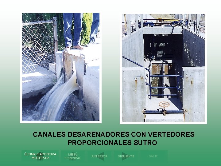CANALES DESARENADORES CON VERTEDORES PROPORCIONALES SUTRO ÚLTIMA DIAPOSITIVA MOSTRADA MENÚ PRINCIPAL ANTERIOR SIGUIENTE SALIR