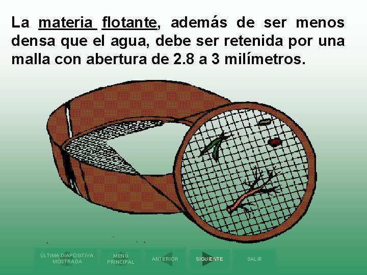 La materia flotante, además de ser menos densa que el agua, debe ser retenida