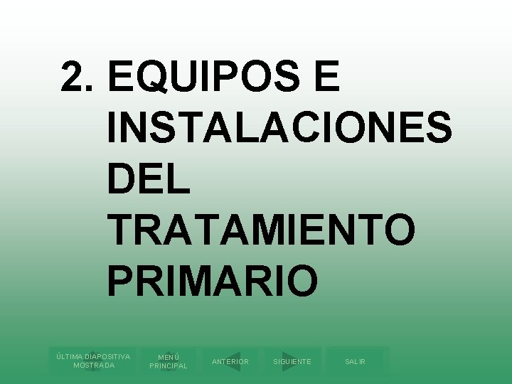 2. EQUIPOS E INSTALACIONES DEL TRATAMIENTO PRIMARIO ÚLTIMA DIAPOSITIVA MOSTRADA MENÚ PRINCIPAL ANTERIOR SIGUIENTE