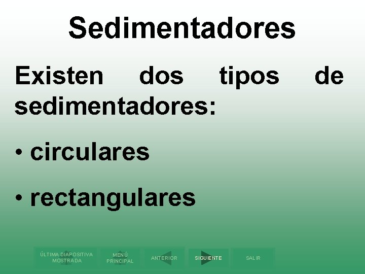Sedimentadores Existen dos tipos sedimentadores: • circulares • rectangulares ÚLTIMA DIAPOSITIVA MOSTRADA MENÚ PRINCIPAL