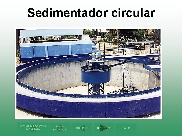 Sedimentador circular ÚLTIMA DIAPOSITIVA MOSTRADA MENÚ PRINCIPAL ANTERIOR SIGUIENTE SALIR 