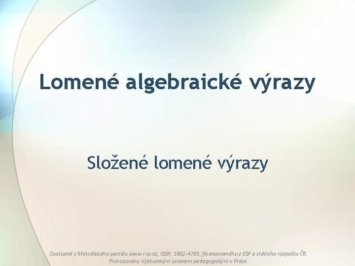 Lomené algebraické výrazy Složené lomené výrazy Dostupné z Metodického portálu www. rvp. cz, ISSN: