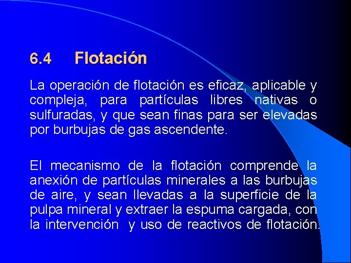 6. 4 Flotación La operación de flotación es eficaz, aplicable y compleja, para partículas