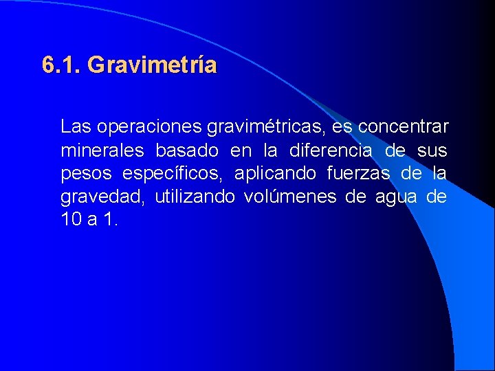 6. 1. Gravimetría Las operaciones gravimétricas, es concentrar minerales basado en la diferencia de