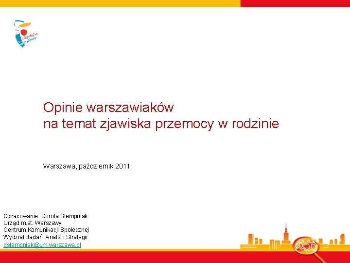 Opinie warszawiaków na temat zjawiska przemocy w rodzinie Warszawa, październik 2011 Opracowanie: Dorota Stempniak