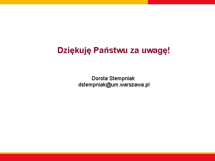 Dziękuję Państwu za uwagę! Dorota Stempniak dstempniak@um. warszawa. pl Dziękuję Państwu za uwagę! Dorota Stempniak dstempniak@um. warszawa. pl