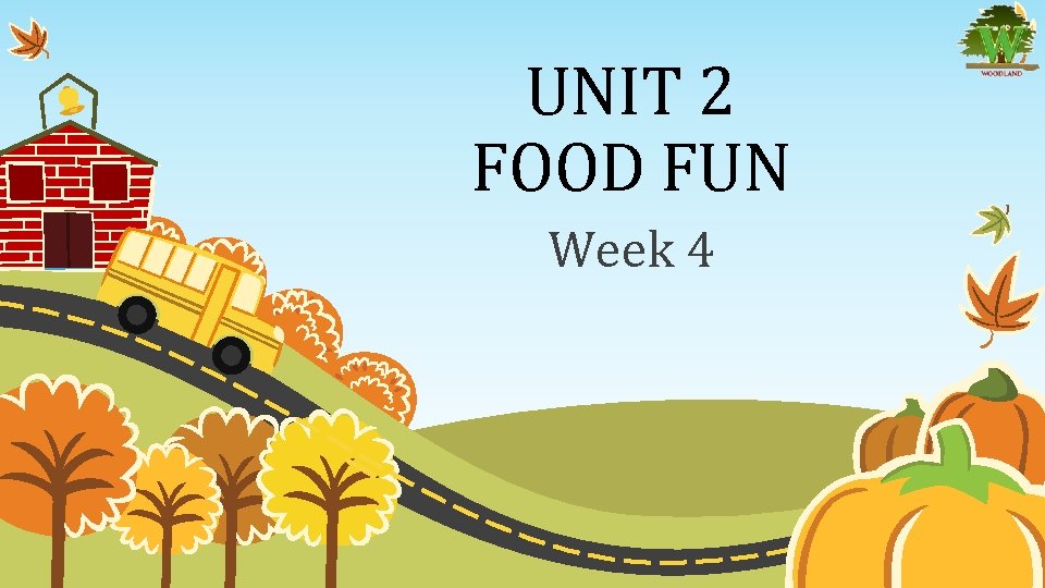 UNIT 2 FOOD FUN Week 4 