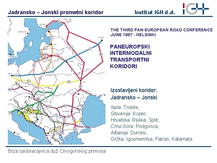 Jadransko – Jonski prometni koridor Institut IGH d. d. THE THIRD PAN-EUROPEAN ROAD CONFERENCE