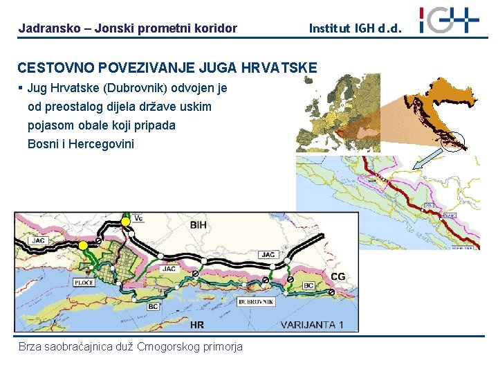 Jadransko – Jonski prometni koridor Institut IGH d. d. CESTOVNO POVEZIVANJE JUGA HRVATSKE §