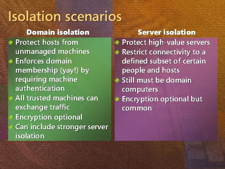 Isolation scenarios Domain isolation Protect hosts from unmanaged machines Enforces domain membership (yay!) by