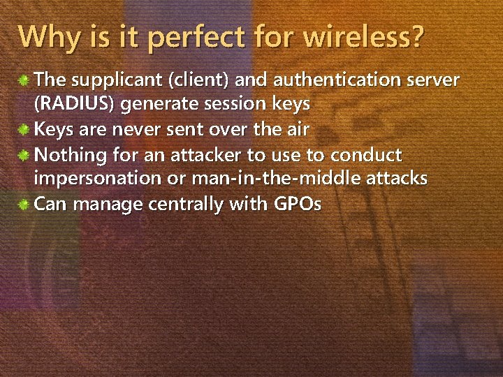 Why is it perfect for wireless? The supplicant (client) and authentication server (RADIUS) generate