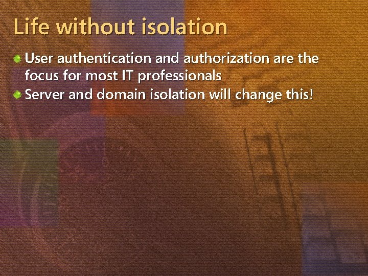 Life without isolation User authentication and authorization are the focus for most IT professionals