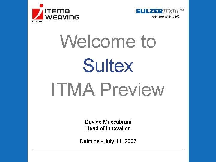 Welcome to Sultex ITMA Preview Davide Maccabruni Head of Innovation Dalmine - July 11,