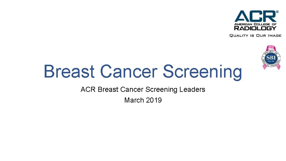 Breast Cancer Screening ACR Breast Cancer Screening Leaders March 2019 