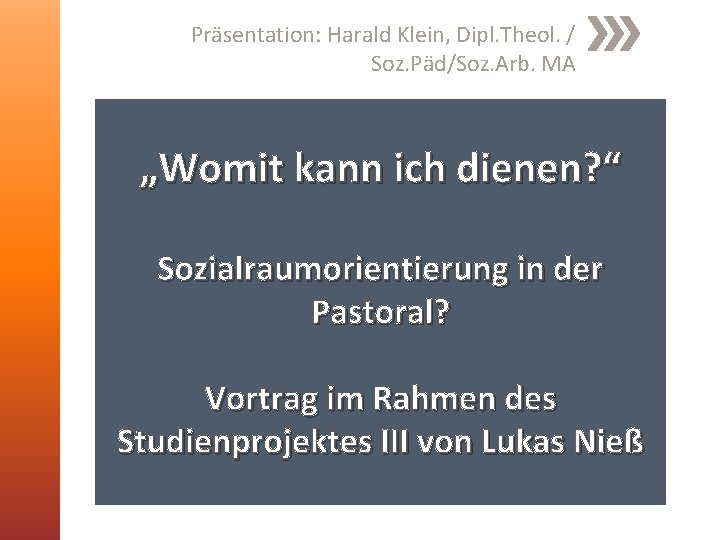 Präsentation: Harald Klein, Dipl. Theol. / Soz. Päd/Soz. Arb. MA „Womit kann ich dienen?