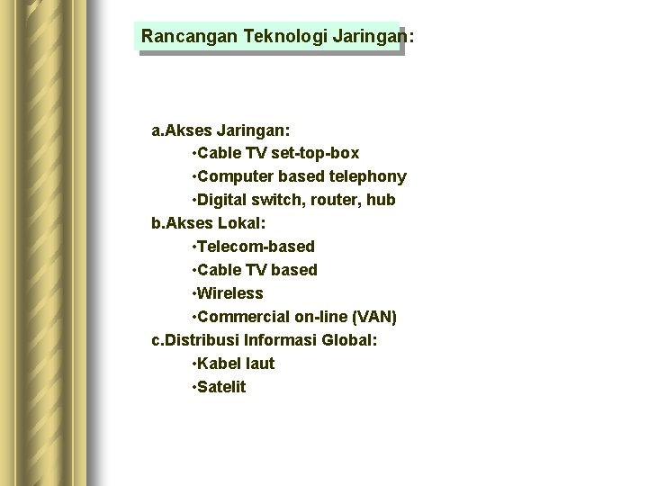 Rancangan Teknologi Jaringan: a. Akses Jaringan: • Cable TV set-top-box • Computer based telephony