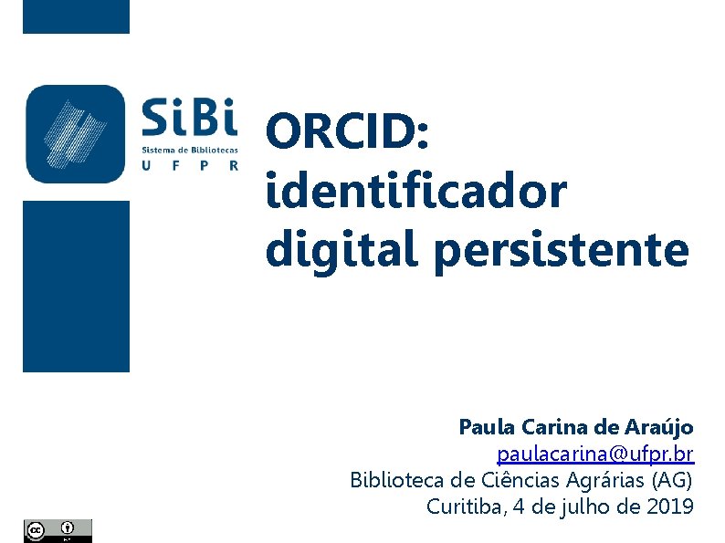 ORCID: identificador digital persistente Paula Carina de Araújo paulacarina@ufpr. br Biblioteca de Ciências Agrárias