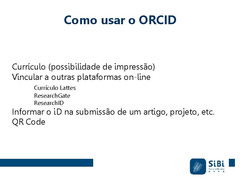Como usar o ORCID Currículo (possibilidade de impressão) Vincular a outras plataformas on-line Currículo Como usar o ORCID Currículo (possibilidade de impressão) Vincular a outras plataformas on-line Currículo
