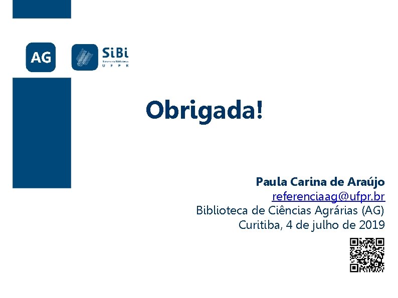 Obrigada! Paula Carina de Araújo referenciaag@ufpr. br Biblioteca de Ciências Agrárias (AG) Curitiba, 4