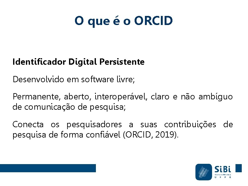 O que é o ORCID Identificador Digital Persistente Desenvolvido em software livre; Permanente, aberto,