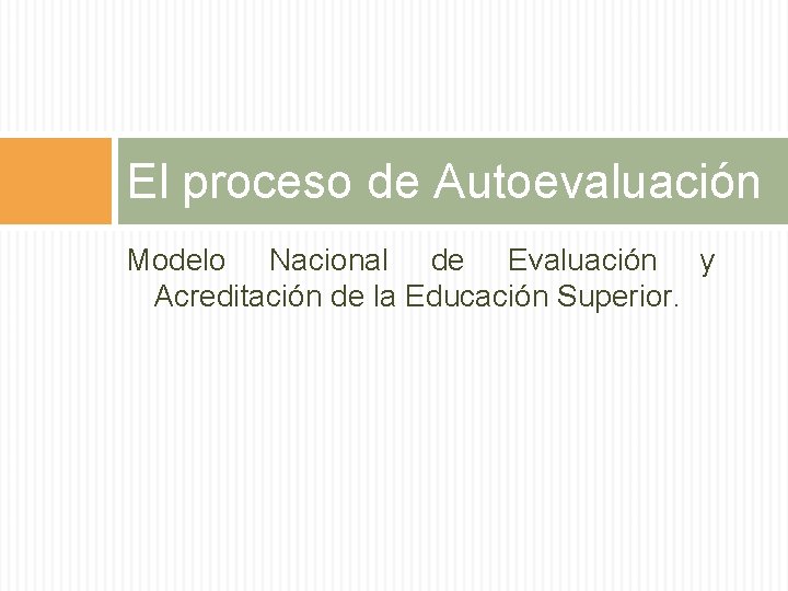 El proceso de Autoevaluación Modelo Nacional de Evaluación y Acreditación de la Educación Superior.