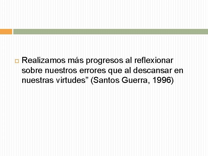 Realizamos más progresos al reflexionar sobre nuestros errores que al descansar en nuestras Realizamos más progresos al reflexionar sobre nuestros errores que al descansar en nuestras