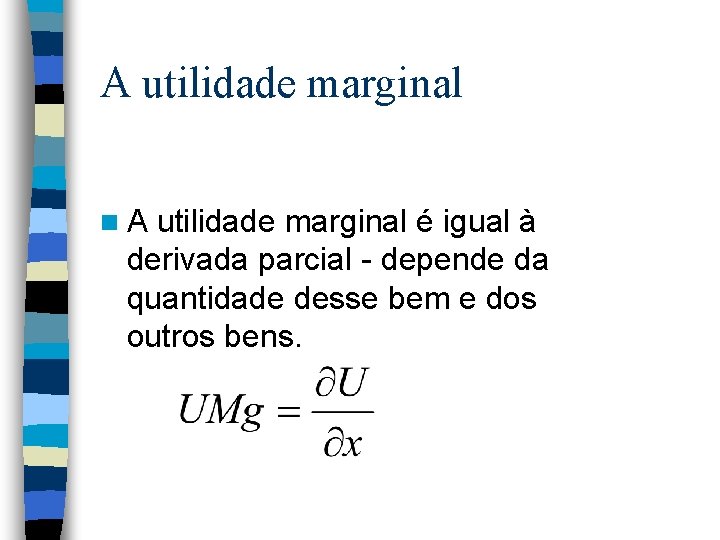 A utilidade marginal n. A utilidade marginal é igual à derivada parcial - depende