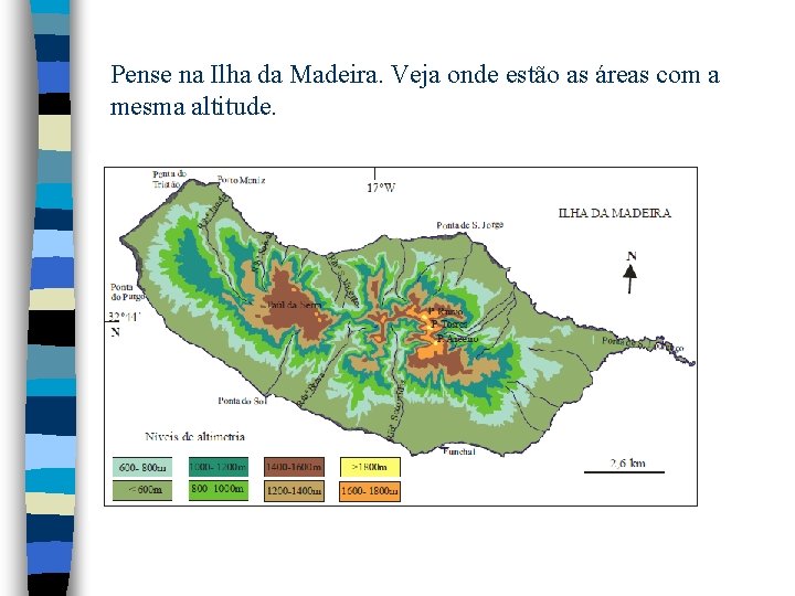 Pense na Ilha da Madeira. Veja onde estão as áreas com a mesma altitude.