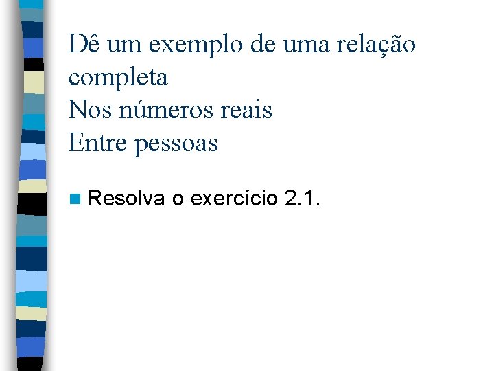 Dê um exemplo de uma relação completa Nos números reais Entre pessoas n Resolva