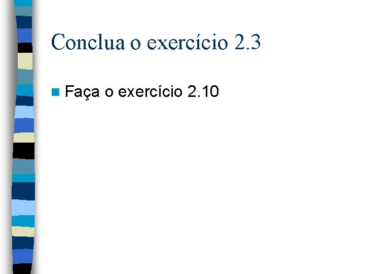 Conclua o exercício 2. 3 n Faça o exercício 2. 10 