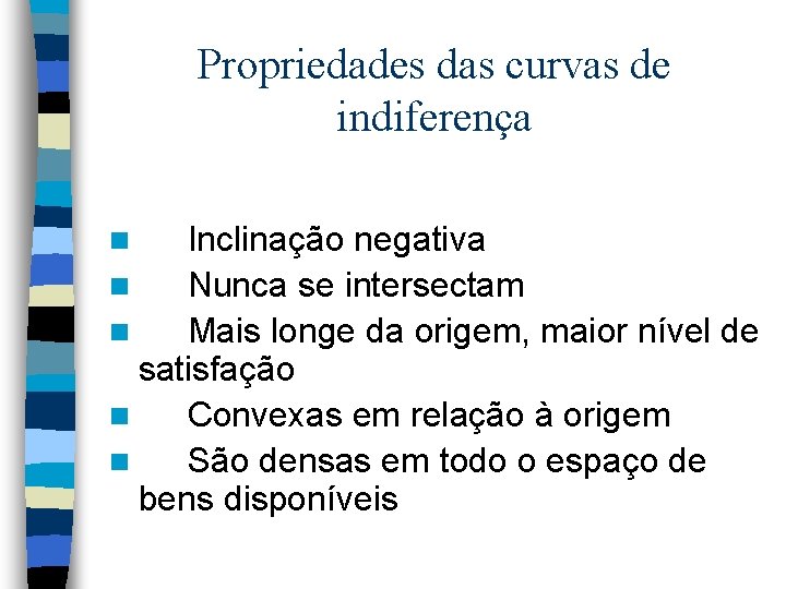 Propriedades das curvas de indiferença Inclinação negativa n Nunca se intersectam n Mais longe