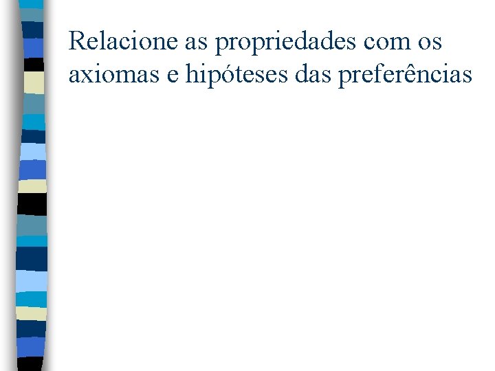 Relacione as propriedades com os axiomas e hipóteses das preferências 