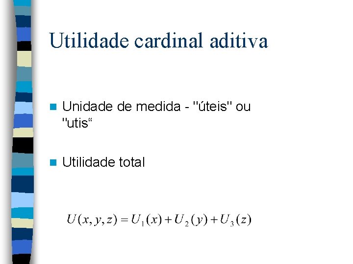 Utilidade cardinal aditiva n Unidade de medida - "úteis" ou "utis“ n Utilidade total