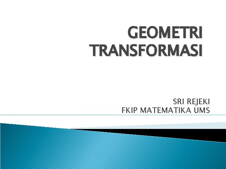 GEOMETRI TRANSFORMASI SRI REJEKI FKIP MATEMATIKA UMS 