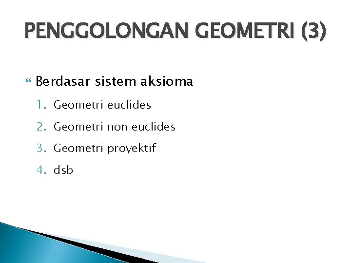 PENGGOLONGAN GEOMETRI (3) Berdasar sistem aksioma 1. Geometri euclides 2. Geometri non euclides 3.