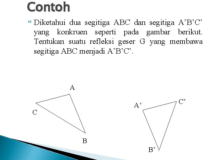 Contoh Diketahui dua segitiga ABC dan segitiga A’B’C’ yang konkruen seperti pada gambar berikut.