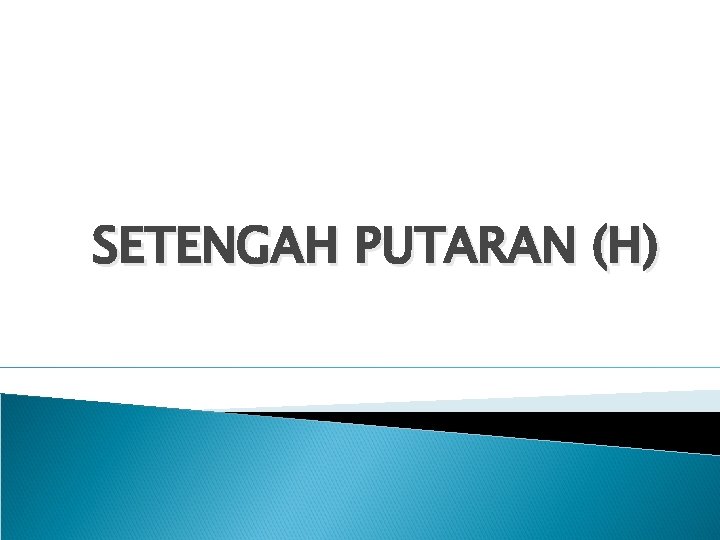 SETENGAH PUTARAN (H) 