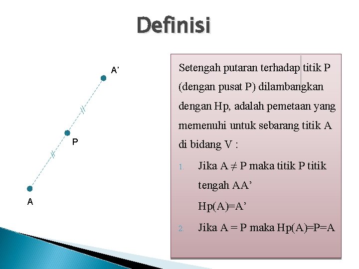 Definisi A’ Setengah putaran terhadap titik P (dengan pusat P) dilambangkan dengan Hp, adalah