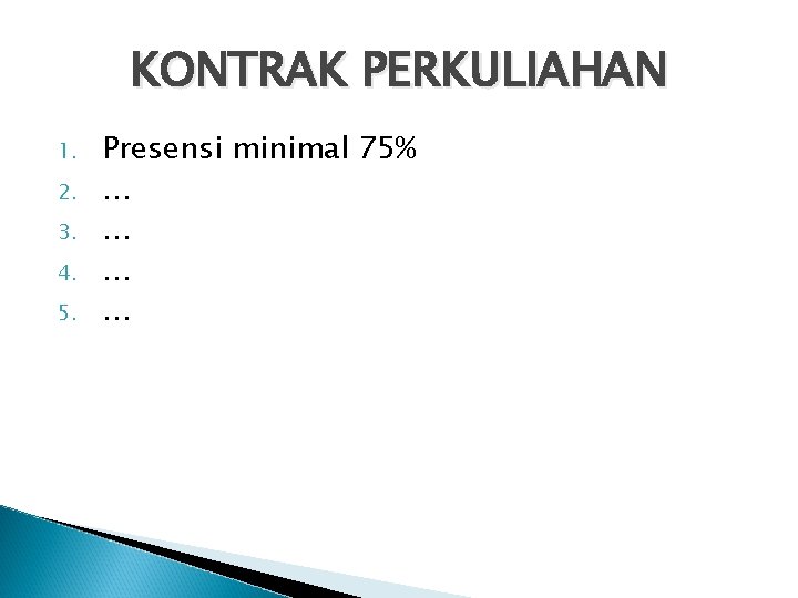 KONTRAK PERKULIAHAN 1. 2. 3. 4. 5. Presensi minimal 75% … … 