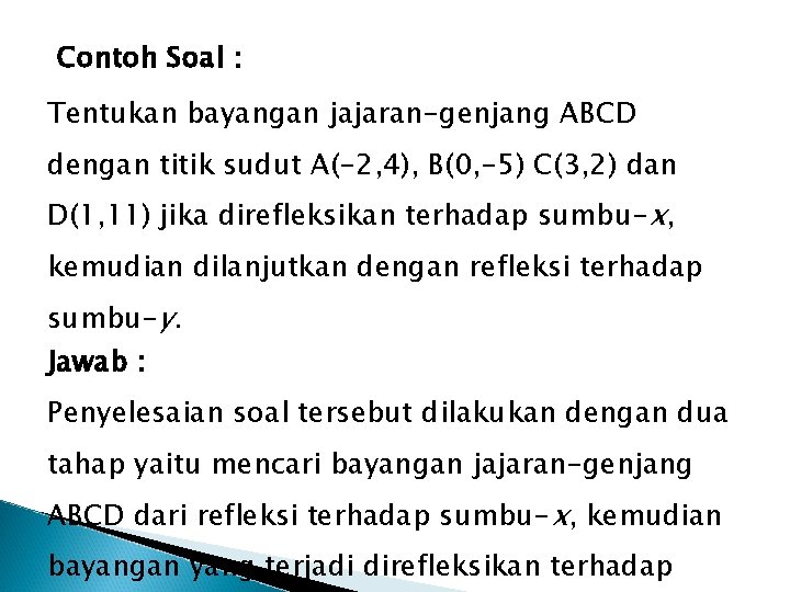 Contoh Soal : Tentukan bayangan jajaran-genjang ABCD dengan titik sudut A(-2, 4), B(0, -5)