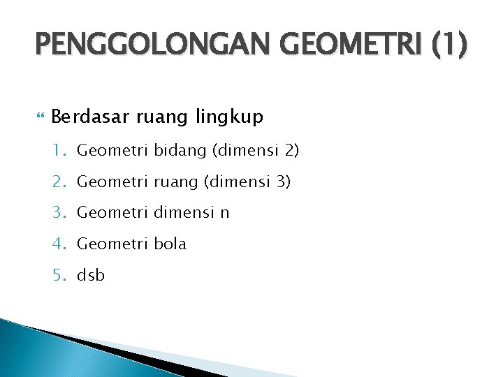 PENGGOLONGAN GEOMETRI (1) Berdasar ruang lingkup 1. Geometri bidang (dimensi 2) 2. Geometri ruang