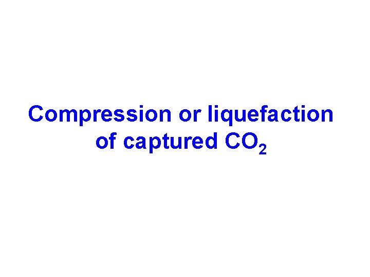 Compression or liquefaction of captured CO 2 