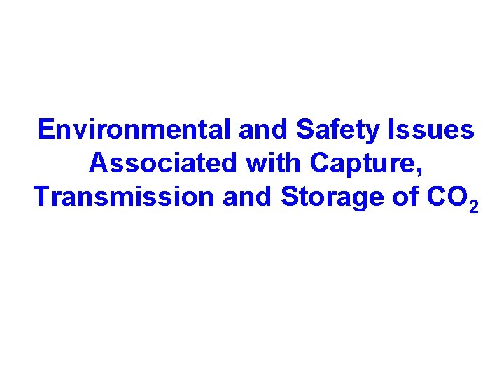 Environmental and Safety Issues Associated with Capture, Transmission and Storage of CO 2 
