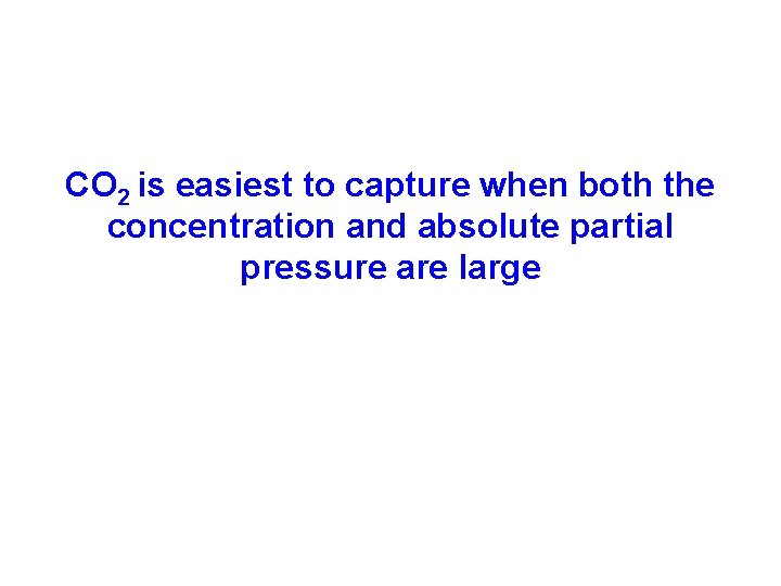 CO 2 is easiest to capture when both the concentration and absolute partial pressure